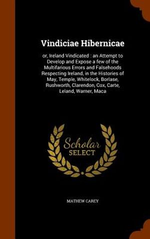 Vindiciae Hibernicae: Or, Ireland Vindicated: An Attempt to Develop and Expose a Few of the Multifarious Errors and Falsehoods Respecting Ir image number 0