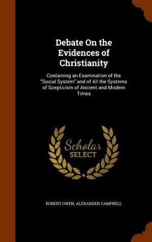 Debate on the Evidences of Christianity: Containing an Examination of the Social System and of All the Systems of Scepticism of Ancient and Modern Tim image number 0