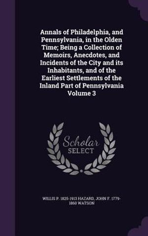 Annals of Philadelphia, and Pennsylvania, in the Olden Time; Being a Collection of Memoirs, Anecdotes, and Incidents of the City and Its Inhabitants, image number 0