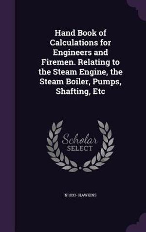 Hand Book of Calculations for Engineers and Firemen. Relating to the Steam Engine, the Steam Boiler, Pumps, Shafting, Etc image number 0