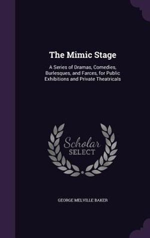The Mimic Stage: A Series of Dramas, Comedies, Burlesques, and Farces, for Public Exhibitions and Private Theatricals image number 0