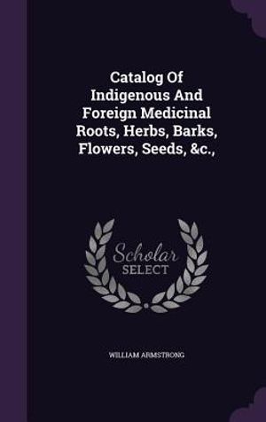 Catalog of Indigenous and Foreign Medicinal Roots, Herbs, Barks, Flowers, Seeds, &C., image number 0