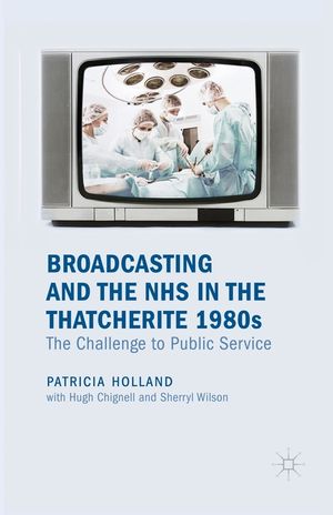 Broadcasting and the NHS in the Thatcherite 1980s: The Challenge to Public Service image number 0