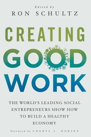 Creating Good Work: The World's Leading Social Entrepreneurs Show How to Build a Healthy Economy image number 0