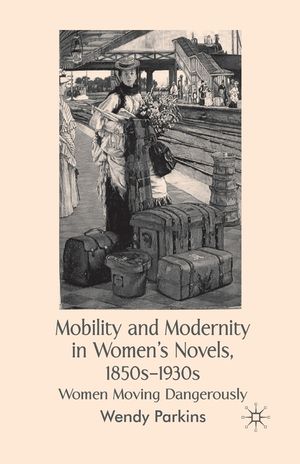 Mobility and Modernity in Women's Novels: Women Moving Dangerously image number 0