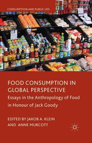 Food Consumption in Global Perspective: Essays in the Anthropology of Food in Honour of Jack Goody image number 0