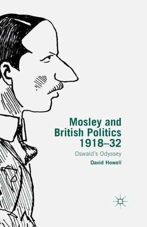 Mosley and British Politics 1918-32: Oswald's Odyssey image number 0