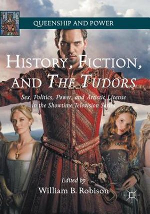 History, Fiction, and the Tudors: Sex, Politics, Power, and Artistic License in the Showtime Television Series image number 0