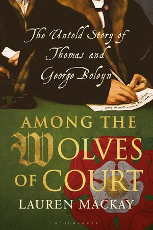 Among the Wolves of Court: The Untold Story of Thomas and George Boleyn image number 0