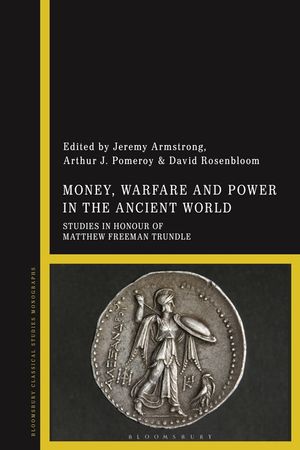 Money, Warfare and Power in the Ancient World: Studies in Honour of Matthew Freeman Trundle image number 0
