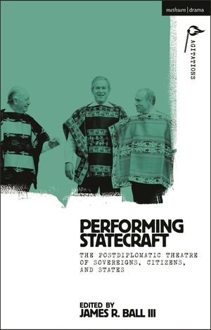 Performing Statecraft: The Postdiplomatic Theatre of Sovereigns, Citizens, and States image number 0