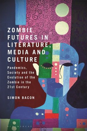 Zombie Futures in Literature, Media and Culture: Pandemics, Society and the Evolution of the Zombie in the 21st Century image number 0