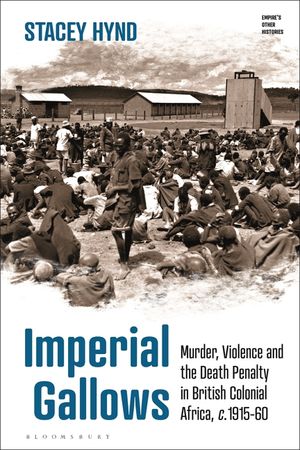 Imperial Gallows: Murder, Violence and the Death Penalty in British Colonial Africa, C.1915-60 image number 0
