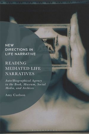 Reading Mediated Life Narratives: Auto/Biographical Agency in the Book, Museum, Social Media, and Archives image number 0