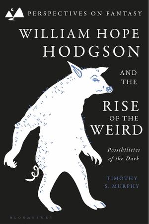 William Hope Hodgson and the Rise of the Weird: Possibilities of the Dark image number 0