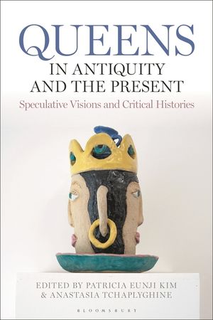 Queens in Antiquity and the Present: Speculative Visions and Critical Histories image number 0
