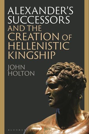 Alexander's Successors and the Creation of Hellenistic Kingship image number 0