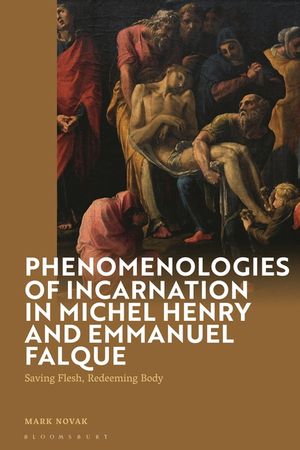 Phenomenologies of Incarnation in Michel Henry and Emmanuel Falque: Saving Flesh, Redeeming Body image number 0