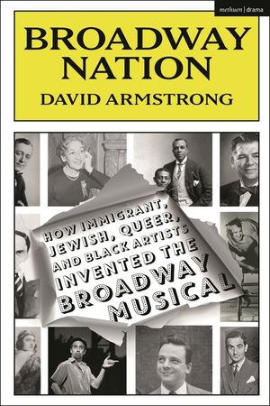 Broadway Nation: How Immigrant, Jewish, Queer, and Black Artists Invented the Broadway Musical image number 0