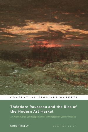 Th&eacute;odore Rousseau and the Rise of the Modern Art Market: An Avant-Garde Landscape Painter in Nineteenth-Century France image number 0