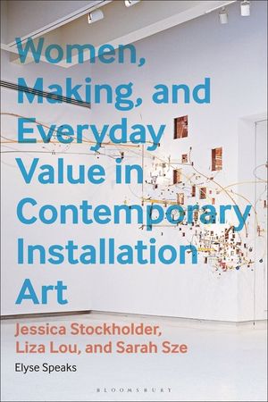 Women, Making, and Everyday Value in Contemporary Installation Art: Jessica Stockholder, Liza Lou, and Sarah Sze image number 0