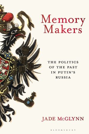 Memory Makers: The Politics of the Past in Putin's Russia image number 0