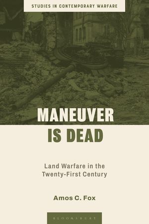 Maneuver Is Dead: Land Warfare in the 21st Century image number 0