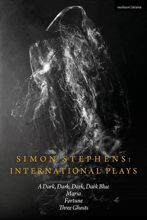 Simon Stephens International Plays: A Dark, Dark, Dark, Dark Blue; Maria; Fortune; Three Ghosts image number 0