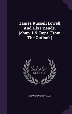 James Russell Lowell and His Friends. (Chap. 1-9. Repr. from the Outlook) image number 0