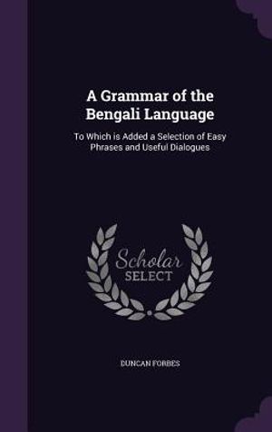 A Grammar of the Bengali Language: To Which Is Added a Selection of Easy Phrases and Useful Dialogues image number 0