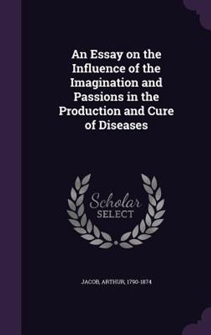 An Essay on the Influence of the Imagination and Passions in the Production and Cure of Diseases image number 0