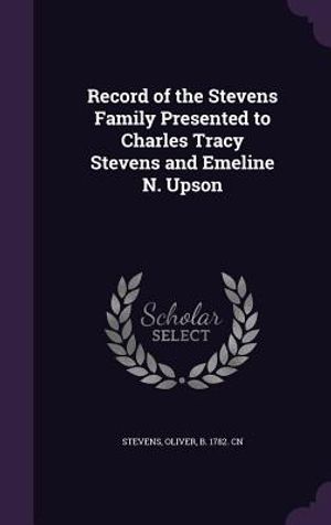 Record of the Stevens Family Presented to Charles Tracy Stevens and Emeline N. Upson image number 0