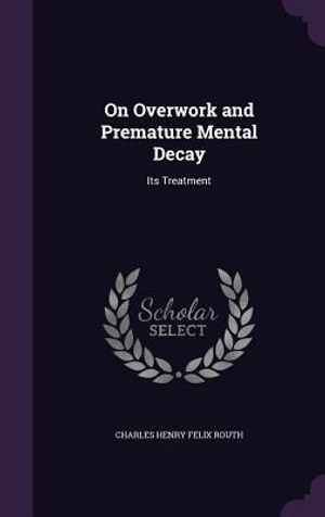 On Overwork and Premature Mental Decay: Its Treatment image number 0
