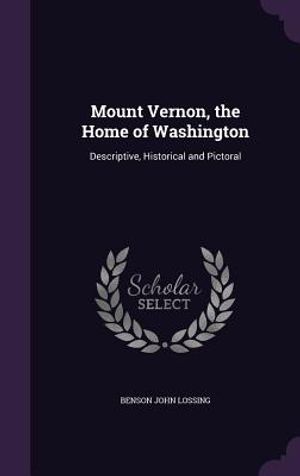 Mount Vernon, the Home of Washington: Descriptive, Historical and Pictoral image number 0