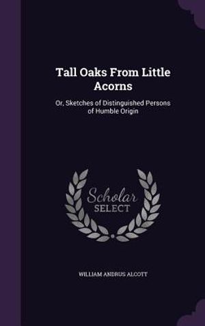 Tall Oaks from Little Acorns: Or, Sketches of Distinguished Persons of Humble Origin image number 0
