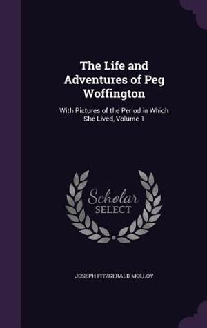 The Life and Adventures of Peg Woffington: With Pictures of the Period in Which She Lived, Volume 1 image number 0