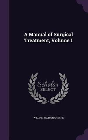 A Manual of Surgical Treatment, Volume 1 image number 0
