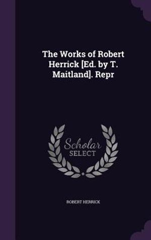 The Works of Robert Herrick [Ed. by T. Maitland]. Repr image number 0