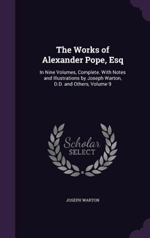 The Works of Alexander Pope, Esq: In Nine Volumes, Complete. with Notes and Illustrations by Joseph Warton, D.D. and Others, Volume 9 image number 0