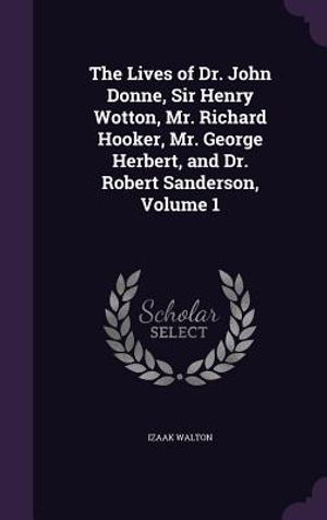 The Lives of Dr. John Donne, Sir Henry Wotton, Mr. Richard Hooker, Mr. George Herbert, and Dr. Robert Sanderson, Volume 1 image number 0