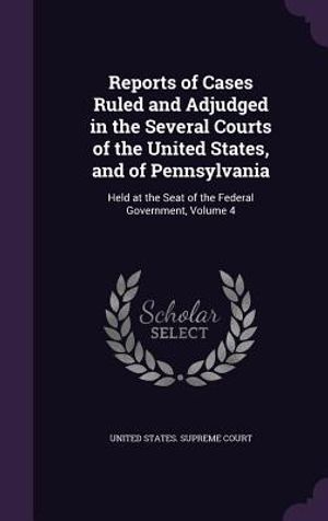 Reports of Cases Ruled and Adjudged in the Several Courts of the United States, and of Pennsylvania: Held at the Seat of the Federal Government, Volum image number 0
