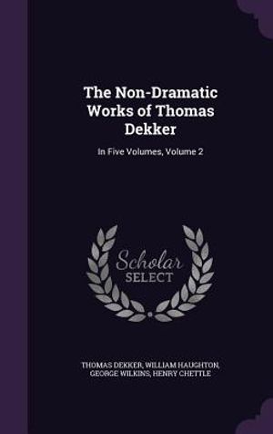 The Non-Dramatic Works of Thomas Dekker: In Five Volumes, Volume 2 image number 0