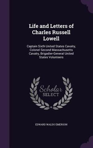 Life and Letters of Charles Russell Lowell: Captain Sixth United States Cavalry, Colonel Second Massachusetts Cavalry, Brigadier-General United States image number 0