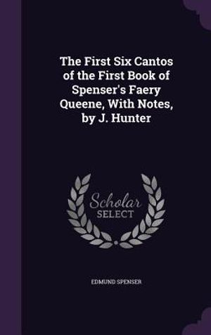 The First Six Cantos of the First Book of Spenser's Faery Queene, with Notes, by J. Hunter image number 0