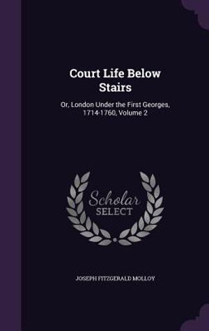 Court Life Below Stairs: Or, London Under the First Georges, 1714-1760, Volume 2 image number 0