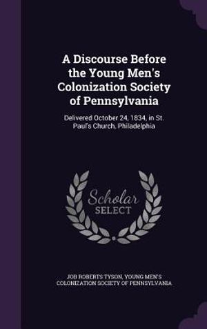 A Discourse Before the Young Men's Colonization Society of Pennsylvania: Delivered October 24, 1834, in St. Paul's Church, Philadelphia image number 0