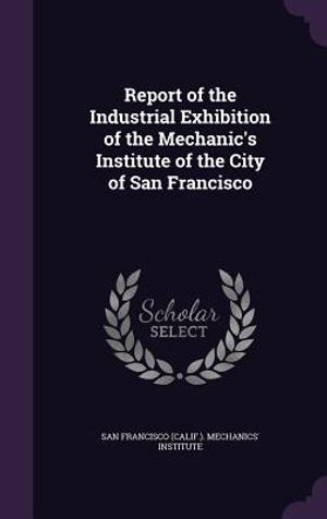 Report of the Industrial Exhibition of the Mechanic's Institute of the City of San Francisco image number 0