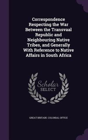 Correspondence Respecting the War Between the Transvaal Republic and Neighbouring Native Tribes, and Generally with Reference to Native Affairs in Sou image number 0