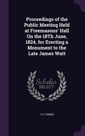 Proceedings of the Public Meeting Held at Freemasons' Hall on the 18th June, 1824, for Erecting a Monument to the Late James Watt image number 0
