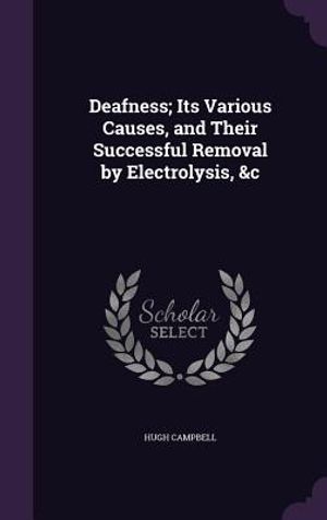 Deafness; Its Various Causes, and Their Successful Removal by Electrolysis, &C image number 0